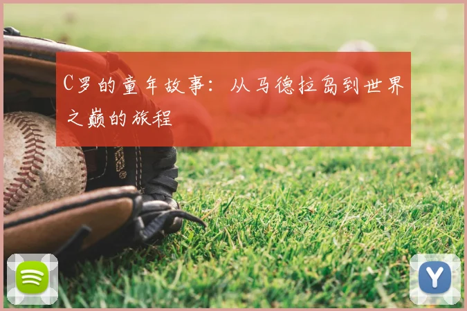 C罗的童年故事:从马德拉岛到世界之巅的旅程