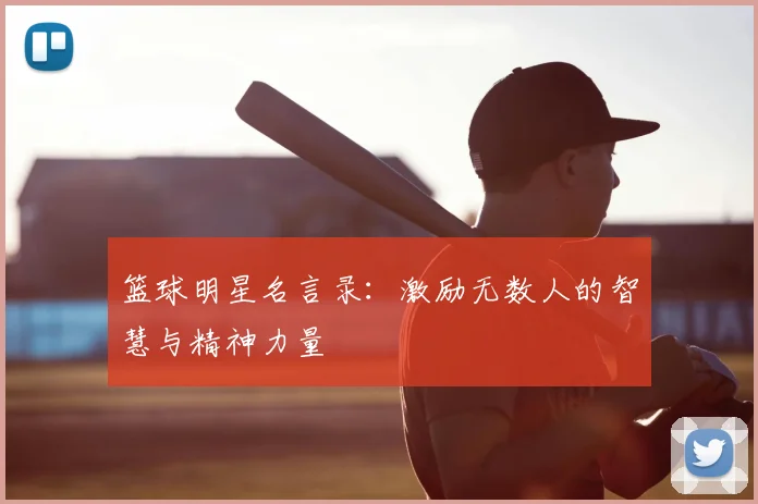 篮球明星名言录:激励无数人的智慧与精神力量