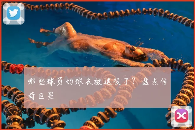 哪些球员的球衣被退役了?盘点传奇巨星
