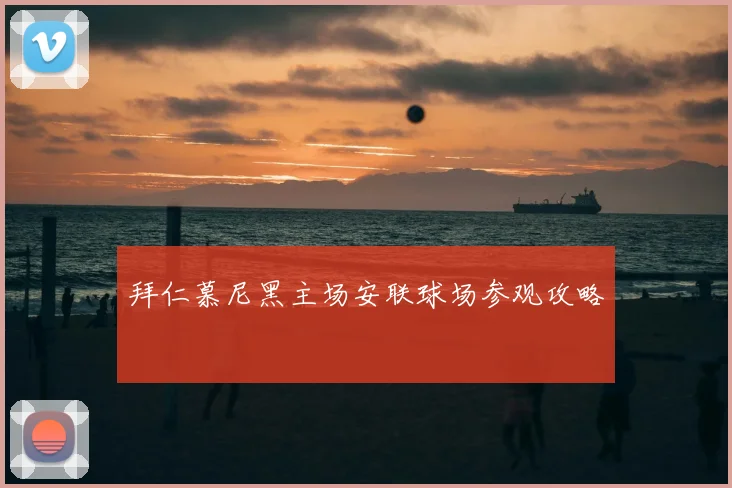 拜仁慕尼黑主场安联球场参观攻略
