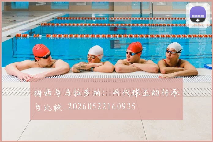 梅西与马拉多纳：两代球王的传承与比较_20260522160935